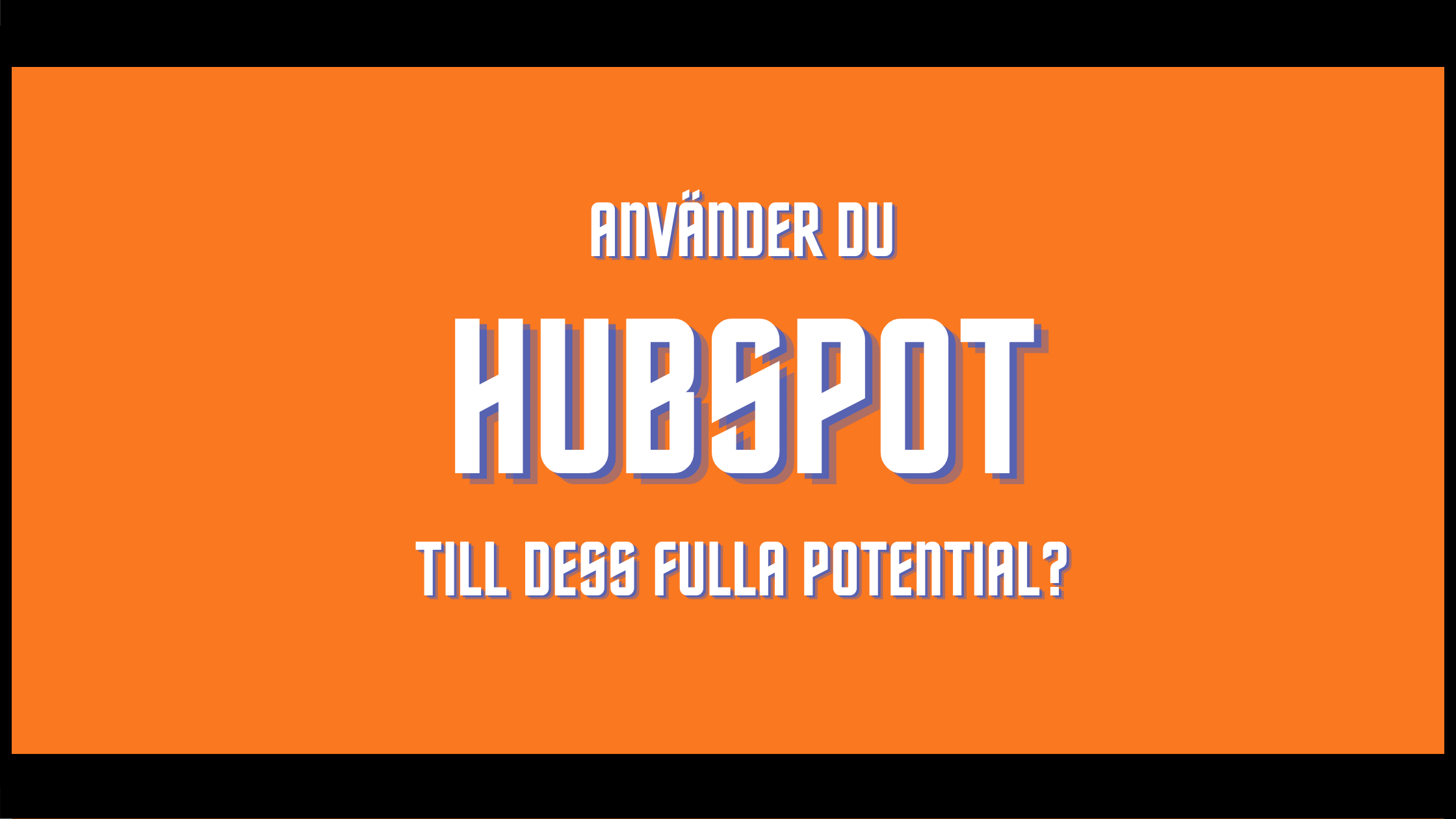 Använder du HubSpot till dess fulla potential?